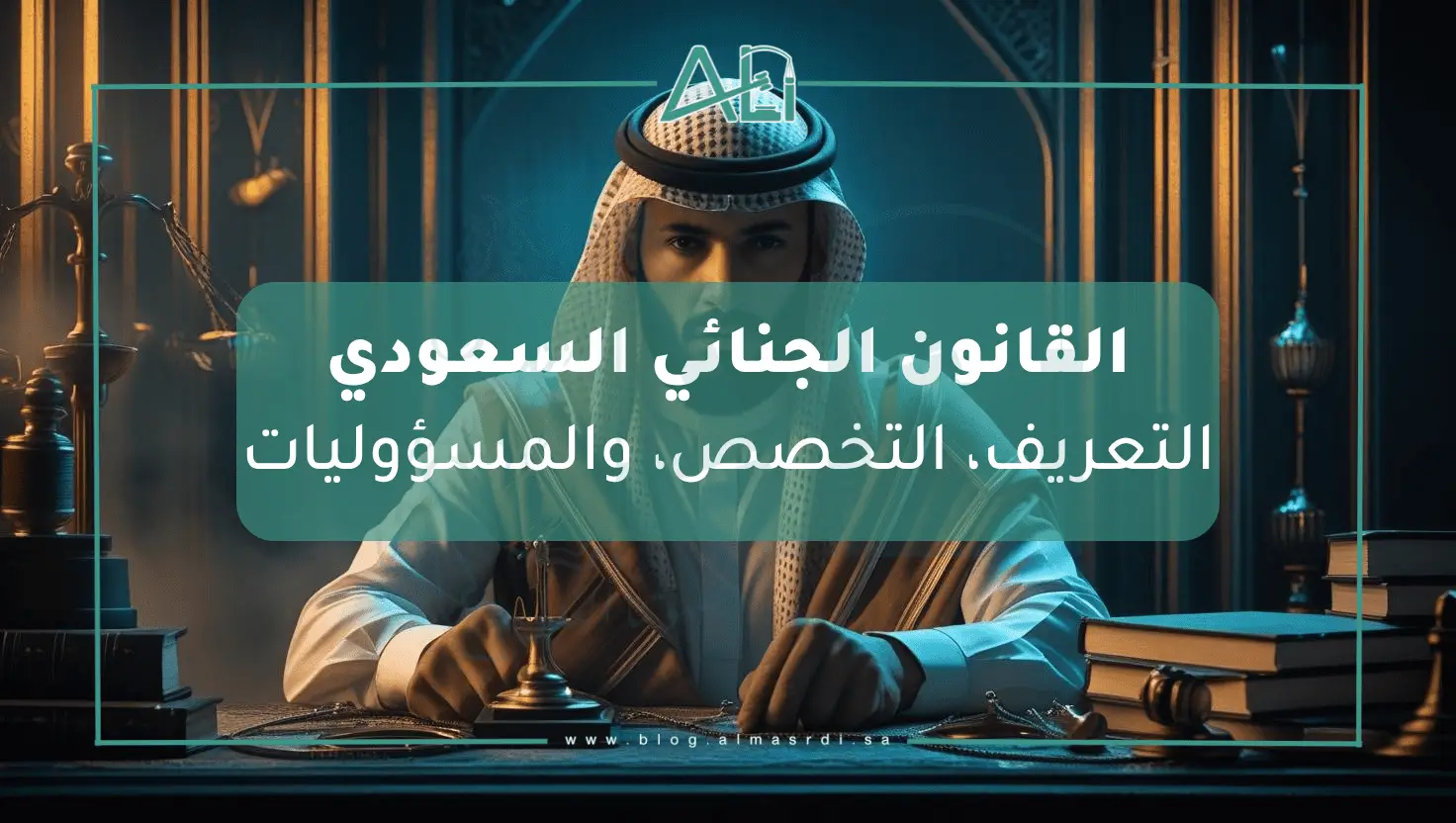 القانون الجنائي السعودي – التعريف، التخصص، والمسؤوليات